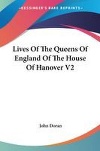 Lives Of The Queens Of England Of The House Of Hanover V2