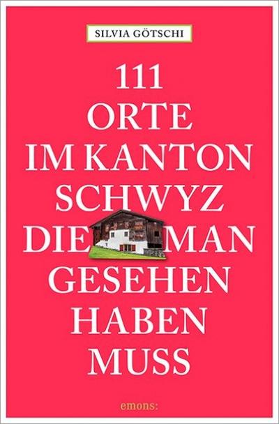 111 Orte im Kanton Schwyz, die man gesehen haben muss