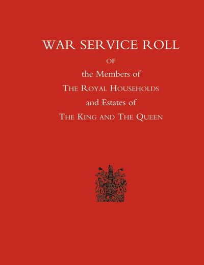 War Service Roll of the Members of the Royal Households and Estates of the King and the Queen