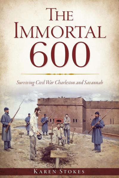 Immortal 600: Surviving Civil War Charleston and Savannah