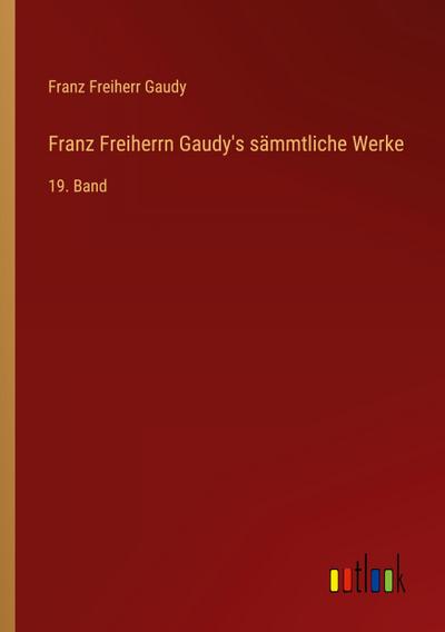 Franz Freiherrn Gaudy’s sämmtliche Werke
