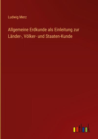 Allgemeine Erdkunde als Einleitung zur Länder-, Völker- und Staaten-Kunde