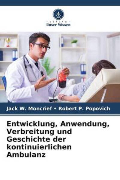Entwicklung, Anwendung, Verbreitung und Geschichte der kontinuierlichen Ambulanz - Jack W. Moncrief Robert P. Popovich