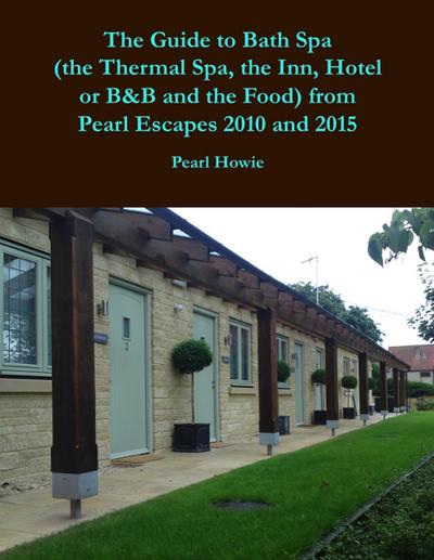The Guide to Bath Spa (the Thermal Spa, the Inn, Hotel or B&B and the Food) from Pearl Escapes 2010 and 2015