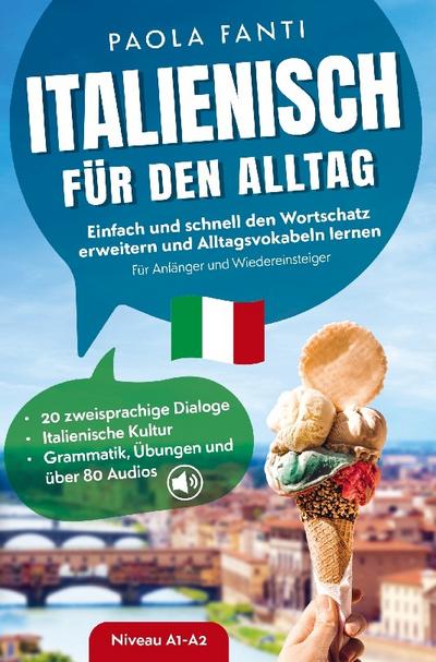 Italienisch für den Alltag - Einfach und schnell den Wortschatz erweitern und Alltagsvokabeln lernen - Für Anfänger und Wiedereinsteiger (A1-A2)