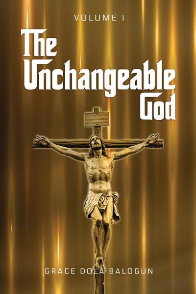 The Unchangeable God Volume I