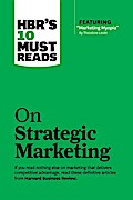 HBR’s 10 Must Reads on Strategic Marketing (with featured article "Marketing Myopia," by Theodore Levitt)