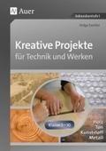 Kreative Projekte für Technik und Werken: Holz, Ton, Kunststoff und Metall (5. bis 10. Klasse)