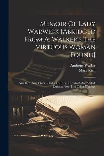 Memoir Of Lady Warwick [abridged From A. Walker’s The Virtuous Woman Found]: Also Her Diary From ... 1666 To 1672. To Which Are Added, Extracts From H