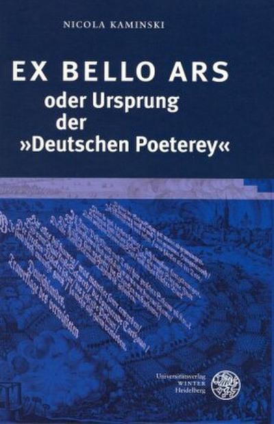 EX BELLO ARS oder Ursprung der ’Deutschen Poeterey’
