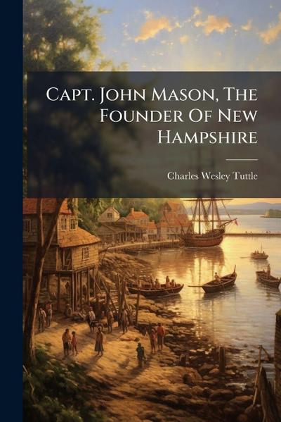 Capt. John Mason, The Founder Of New Hampshire