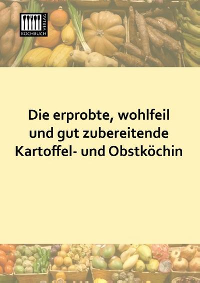 Die erprobte, wohlfeil und gut zubereitende Kartoffel- und Obstkoechin