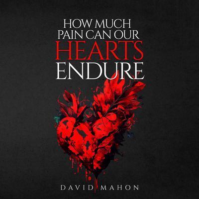 How Much Pain Can Our Hearts Endure