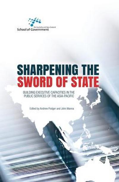 Sharpening the Sword of State: Building executive capacities in the public services of the Asia-Pacific