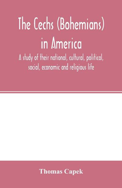 The C¿echs (Bohemians) in America; a study of their national, cultural, political, social, economic and religious life