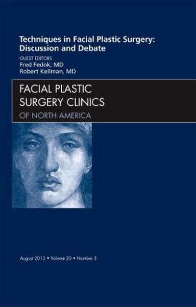 Techniques in Facial Plastic Surgery: Discussion and Debate, an Issue of Facial Plastic Surgery Clinics