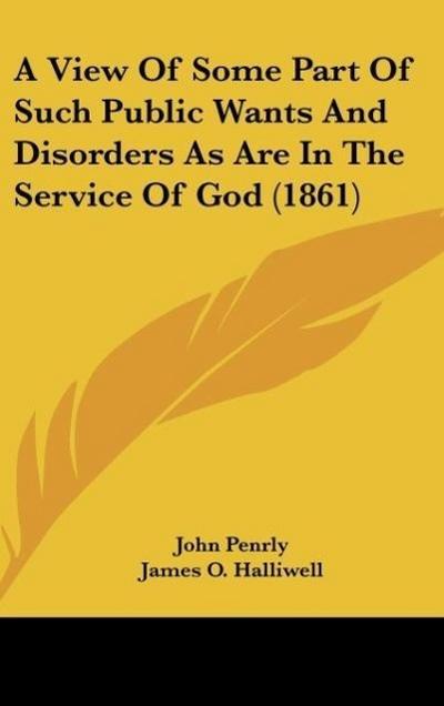 A View Of Some Part Of Such Public Wants And Disorders As Are In The Service Of God (1861)