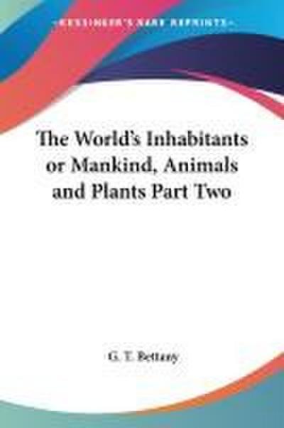 The World’s Inhabitants or Mankind, Animals and Plants Part Two