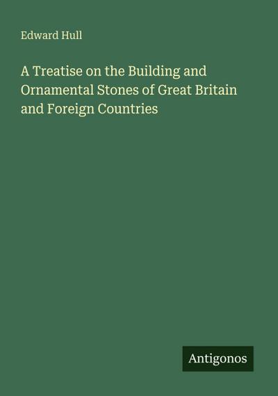 A Treatise on the Building and Ornamental Stones of Great Britain and Foreign Countries