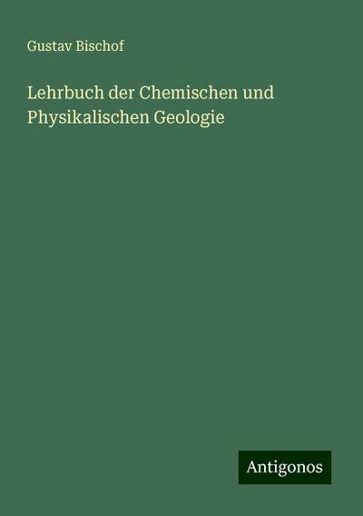 Bischof, G: Lehrbuch der Chemischen und Physikalischen Geolo