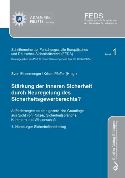 Stärkung der Inneren Sicherheit durch Neuregelung des Sicherheitsgewerberechts? Anforderungen an eine gesetzliche Grundlage aus Sicht von Polizei, Sicherheitsbranche, Kammern und Wissenschaft. 1. Hamburger Sicherheitsrechtstag