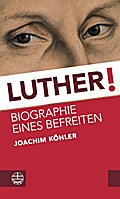 Luther!: Biographie eines Befreiten