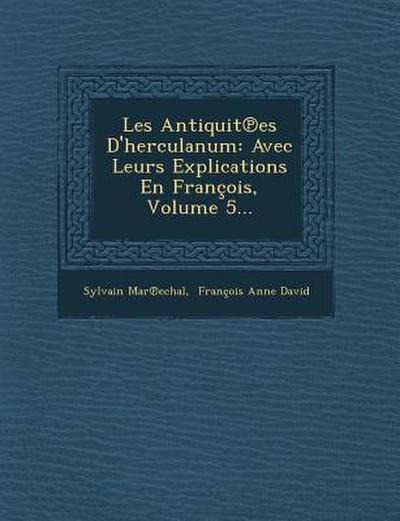 Les Antiquit Es D’Herculanum: Avec Leurs Explications En Francois, Volume 5...