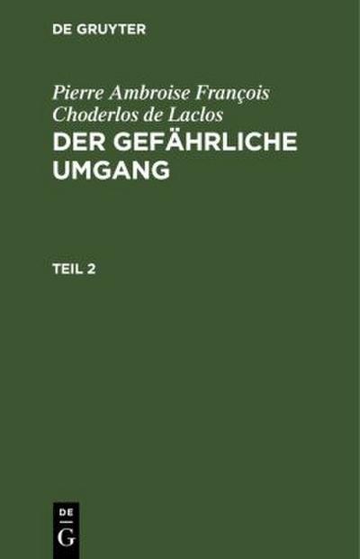 Pierre Ambroise François Choderlos de Laclos: Der gefährliche Umgang. Teil 2