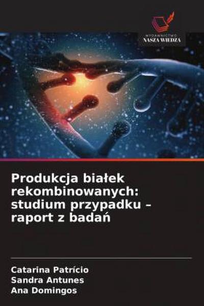 Produkcja bia¿ek rekombinowanych: studium przypadku - raport z bada¿