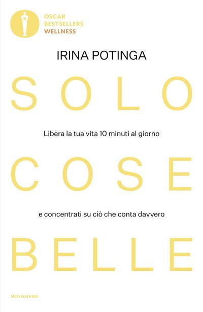 Solo cose belle. Libera la tua vita 10 minuti al giorno e concentrati su ciò che conta davvero