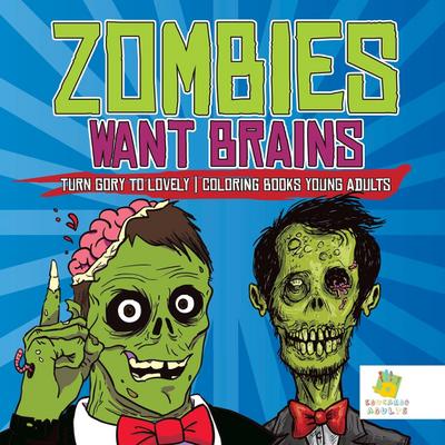 Zombies Want Brains | Turn Gory to Lovely | Coloring Books Young Adults