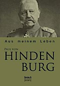 Paul von Hindenburg: Aus meinem Leben Paul Von Hindenburg Author