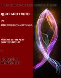 Light and Truth or Gospel Thoughts and Themes: Volume III: Larger Epistles