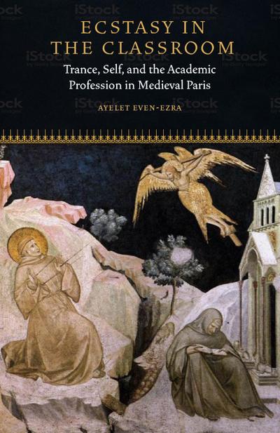 Ecstasy in the Classroom: Trance, Self, and the Academic Profession in Medieval Paris