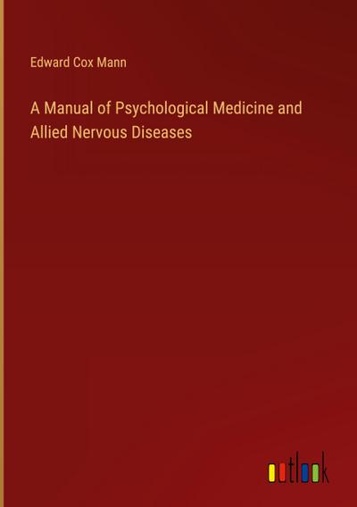 A Manual of Psychological Medicine and Allied Nervous Diseases