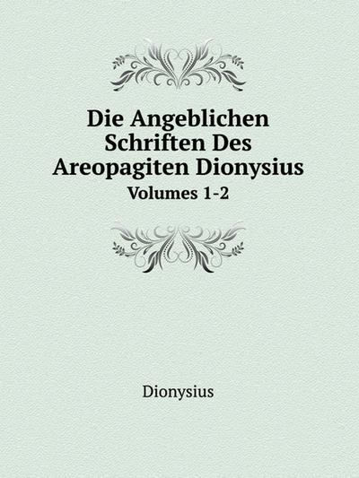 Die Angeblichen Schriften Des Areopagiten Dionysius, Volumes 1-2 (German Edition)