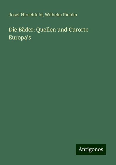 Hirschfeld, J: Bäder: Quellen und Curorte Europa’s