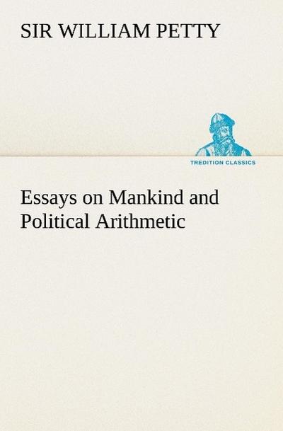 Essays on Mankind and Political Arithmetic