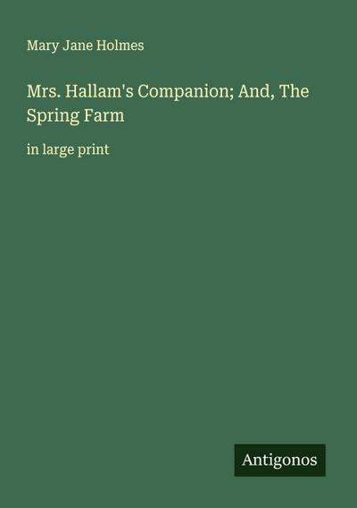 Mrs. Hallam’s Companion; And, The Spring Farm