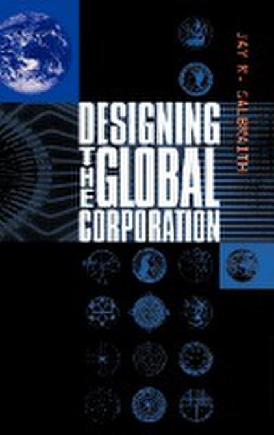 Designing the Global Corporation - Jay R Galbraith