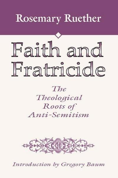 Faith and Fratricide: The Theological Roots of Anti-Semitism