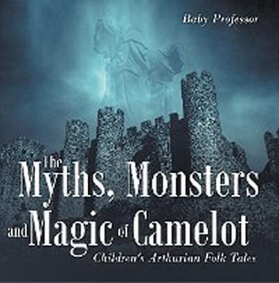 The Myths, Monsters and Magic of Camelot | Children’s Arthurian Folk Tales