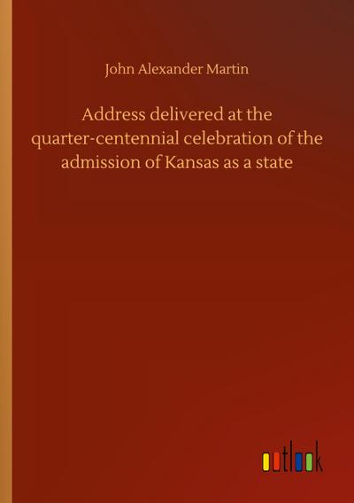 Address delivered at the quarter-centennial celebration of the admission of Kansas as a state