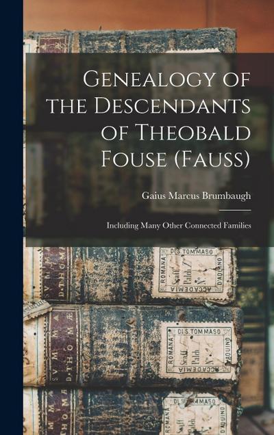 Genealogy of the Descendants of Theobald Fouse (Fauss): Including Many Other Connected Families