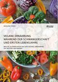 Vegane Ernährung während der Schwangerschaft und ersten Lebensjahre. Welche Auswirkungen hat eine vegane Lebensweise auf Mütter und Kinder?