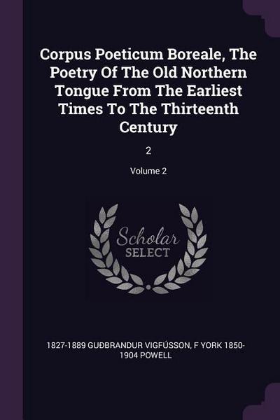 Corpus Poeticum Boreale, The Poetry Of The Old Northern Tongue From The Earliest Times To The Thirteenth Century