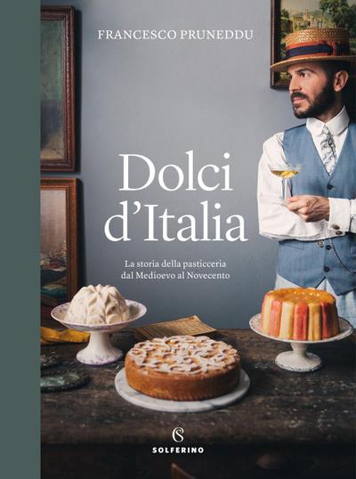 Dolci d’Italia. La storia della pasticceria dal Medioevo al Novecento