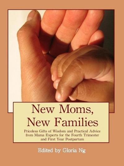 New Moms, New Families: Priceless Gifts of Wisdom and Practical Advice from Mama Experts for the Fourth Trimester and First Year Postpartum