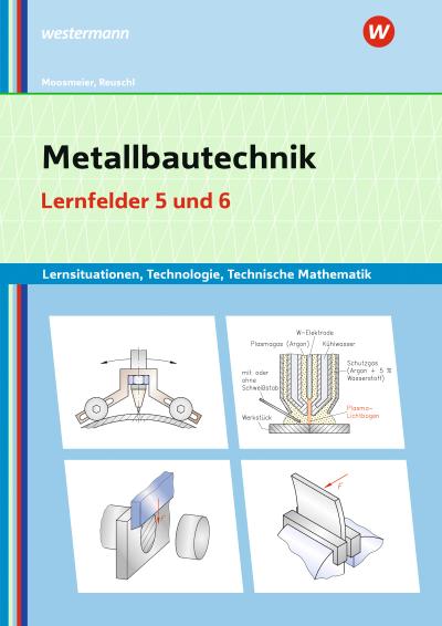 Metallbautechnik: Technologie, Technische Mathematik. Lernfelder 5 und 6 Lernsituationen