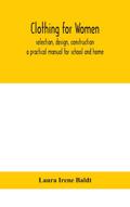Clothing for women; selection, design, construction; a practical manual for school and home